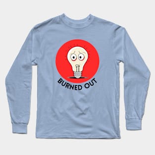 Burned Out | Light Bulb Pun Long Sleeve T-Shirt